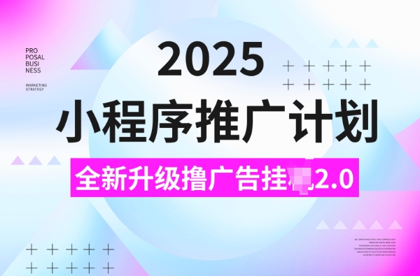 图片[1]-2025小程序推广计划，撸广告挂JI3.0玩法，日均5张【揭秘】-一鸣资源网