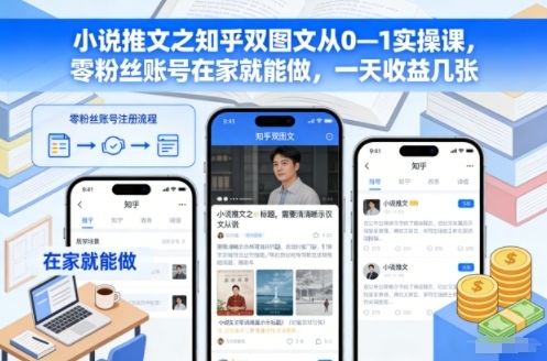 小说推文之知乎双图文从0—1实操课，零粉丝账号在家就能做，一天收益几张-一鸣资源网