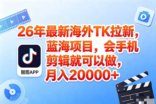 海外TK剪映拉新风口，蓝海轻创业，会手机剪辑实操稳赚月入2w+(保姆级课程-一鸣资源网
