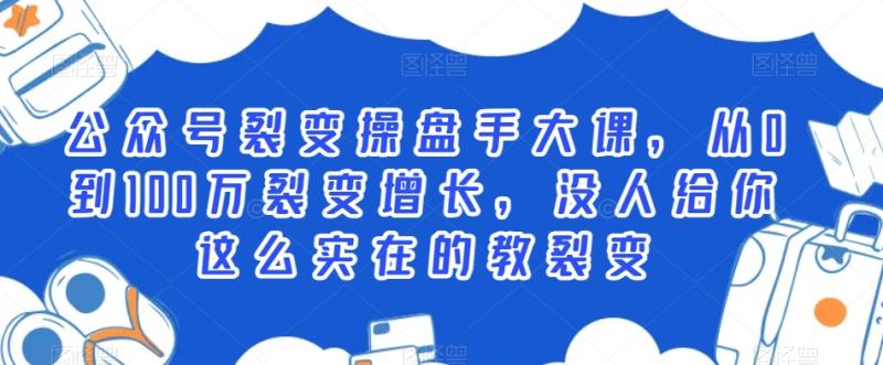 公众号裂变操盘手大课,从0到100万裂变增长,没人给你这么实在的教裂变