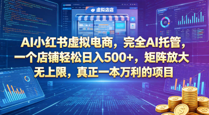 AI小红书虚拟电商，完全AI托管，一个店铺轻松日入500+，矩阵放大无上限，真正一本万利的项目【揭秘】-一鸣资源网