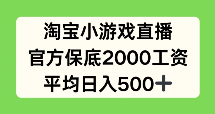 淘宝小游戏直播,官方保底2000工资,平均日入500+【揭秘】 淘宝小游戏直播,官方保底2000工资,平均日入500+【揭秘】