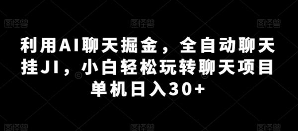 利用AI聊天掘金,全自动聊天挂JI,小白轻松玩转聊天项目 单机日入30+【揭秘】 利用AI聊天掘金,全自动聊天挂JI,小白轻松玩转聊天项目 单机日入30+【揭秘】