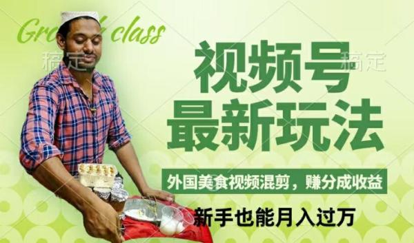 视频号新玩法,外国美食视频混剪,撸分成计划收益,视频制作简单,轻松月入过万【揭秘】 视频号新玩法,外国美食视频混剪,撸分成计划收益,视频制作简单,轻松月入过万【揭秘】