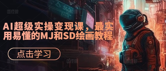 AI超级实操变现课,最实用易懂的MJ和SD绘画教程 AI超级实操变现课,最实用易懂的MJ和SD绘画教程