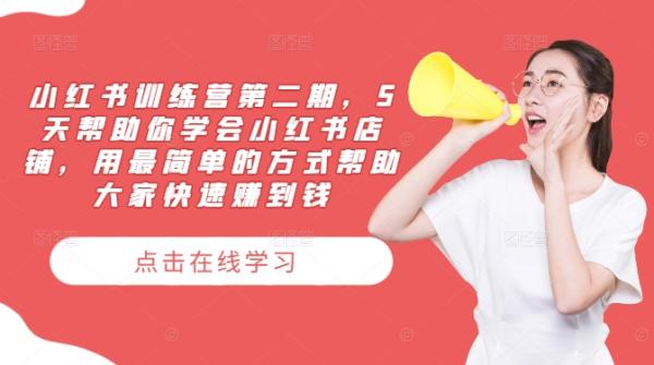 小红书训练营第二期,5天帮助你学会小红书店铺,用最简单的方式帮助大家快速赚到钱 小红书训练营第二期,5天帮助你学会小红书店铺,用最简单的方式帮助大家快速赚到钱