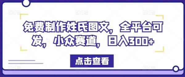 免费制作姓氏图文,全平台可发,小众赛道,日入300+【揭秘】 免费制作姓氏图文,全平台可发,小众赛道,日入300+【揭秘】