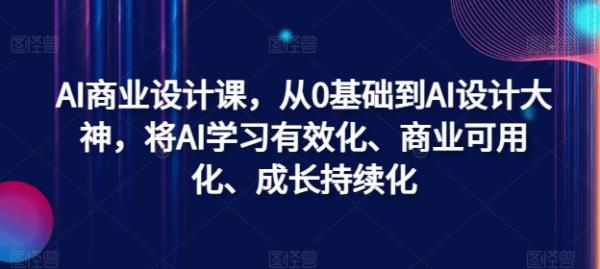 AI商业设计课,从0基础到AI设计大神,将AI学习有效化、商业可用化、成长持续化 AI商业设计课,从0基础到AI设计大神,将AI学习有效化、商业可用化、成长持续化