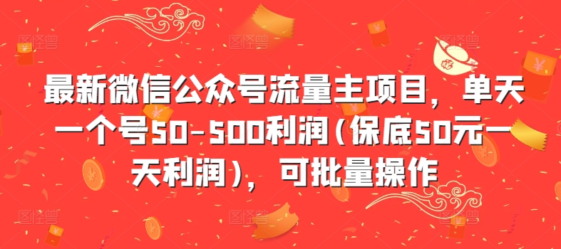最新微信公众号流量主项目,单天一个号50-500利润(保底50元一天利润),可批量操作 最新微信公众号流量主项目,单天一个号50-500利润(保底50元一天利润),可批量操作