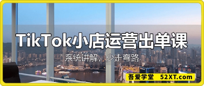 TikTok小店运营出单课，从开店选品、运营出单、发货回款，进行全流程讲解-一鸣资源网