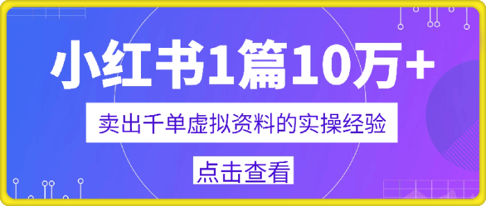 小红书1篇10万+，卖出千单虚拟资料的实操经验-一鸣资源网