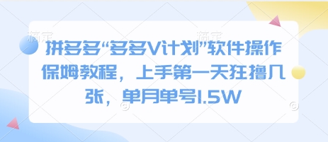 拼多多“多多V计划”软件操作保姆教程,上手第一天狂撸几张,单月单号1.5W-一鸣资源网