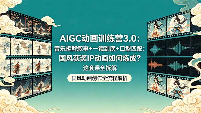 AIGC动画训练营3.0：音乐拆解叙事+一镜到底+口型匹配：国风获奖IP动画如何炼成？这套课全拆解-一鸣资源网