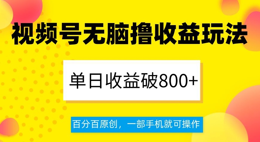 视频号无脑撸收益玩法,单日收益破800+,百分百原创,一部手机就可操作【揭秘】 视频号无脑撸收益玩法,单日收益破800+,百分百原创,一部手机就可操作【揭秘】