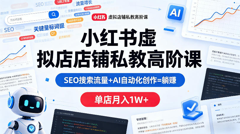 小红书虚拟店铺私教高阶课，SEO搜索流量+AI自动化创作=躺賺，单店月入1W+-一鸣资源网