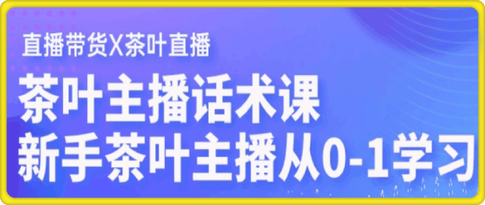 图片[1]-茶叶主播话术课，0基础也能听得懂的话术课-一鸣资源网