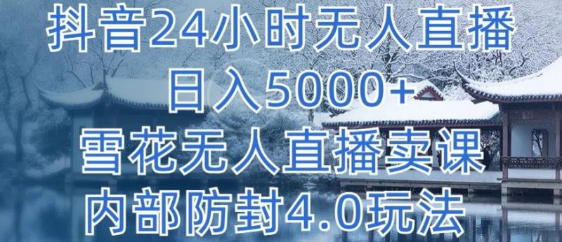 抖音24小时无人直播 单日转5000+，雪花无人直播卖课，内部防封4.0玩法【揭秘】-一鸣资源网