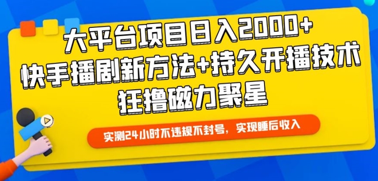 大平台项目日入2000+,快手播剧新方法+持久开播技术,狂撸磁力聚星【揭秘】 大平台项目日入2000+,快手播剧新方法+持久开播技术,狂撸磁力聚星【揭秘】