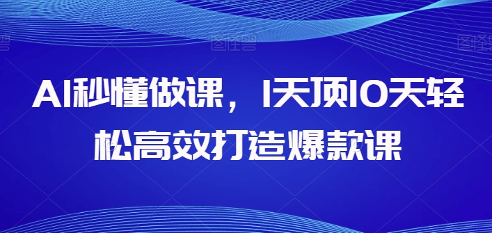 AI秒懂做课,1天顶10天轻松高效打造爆款课,让你的知识变为财富 AI秒懂做课,1天顶10天轻松高效打造爆款课,让你的知识变为财富