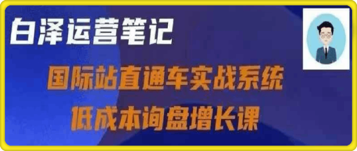 国际站直通车实战系统，低成本询盘增长课-一鸣资源网