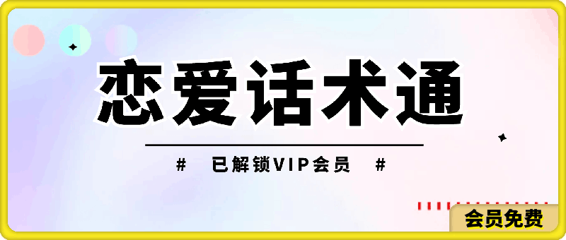 恋爱话术通：谈恋爱必备的恋爱话术神器，已解锁VIP会员-一鸣资源网