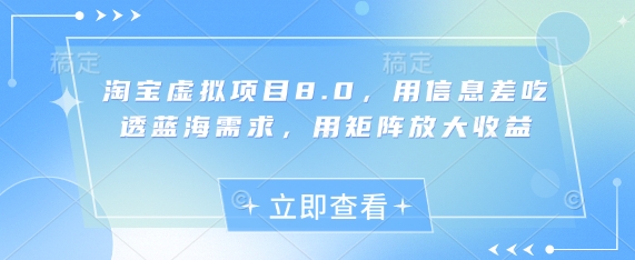 图片[1]-淘宝虚拟项目8.0，用信息差吃透蓝海需求，用矩阵放大收益-一鸣资源网
