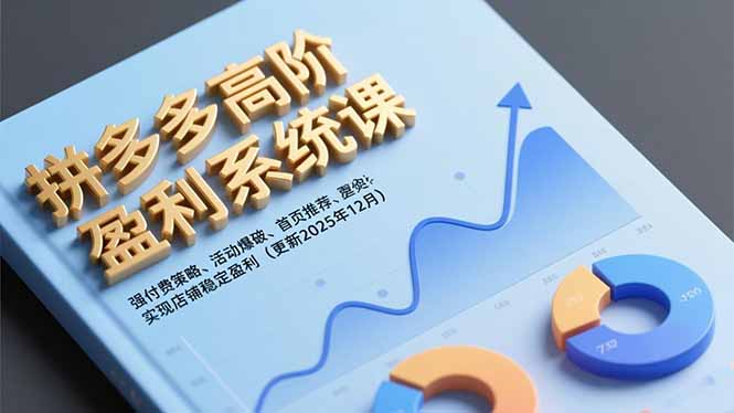 拼多多高阶盈利系统课，强付费策略、活动爆破、首页推荐，实现店铺稳定盈利(更新12月-一鸣资源网