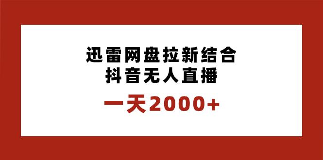 迅雷网盘拉新结合抖音无人直播，一天2000+，独创玩法保姆级教学-一鸣资源网