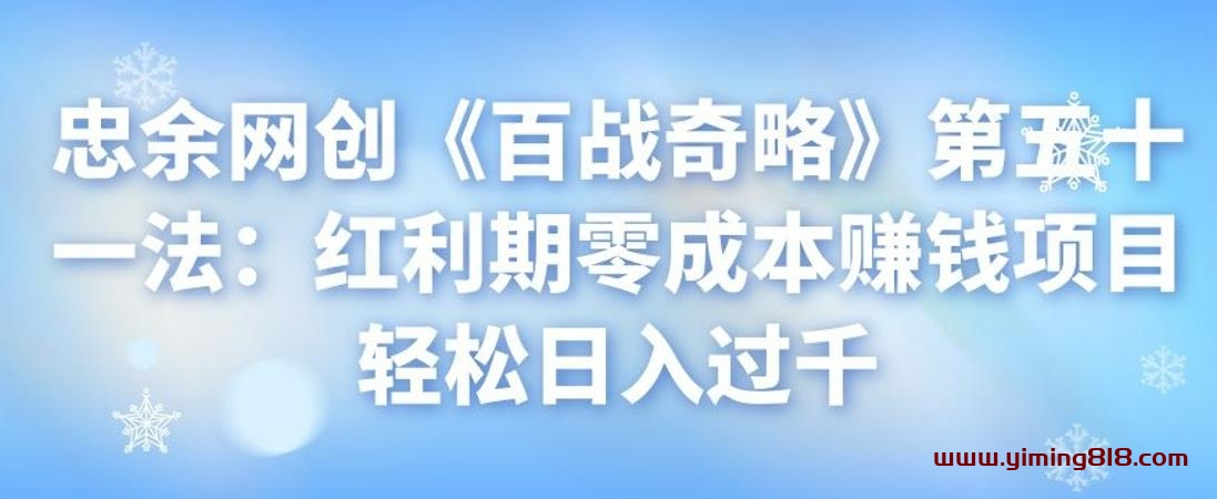 图片[1]-忠余网创《百战奇略》第五十一法：红利期零成本赚钱项目轻松日入过千-挖财365