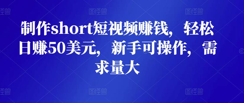 制作short短视频赚钱,轻松日赚50美元,新手可操作,需求量大 制作short短视频赚钱,轻松日赚50美元,新手可操作,需求量大