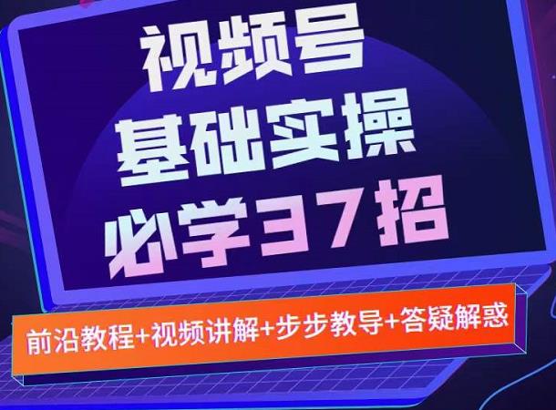 微信视频号实战基础必学37招,每个步骤都有具体操作流程,简单易懂好操作 微信视频号实战基础必学37招,每个步骤都有具体操作流程,简单易懂好操作