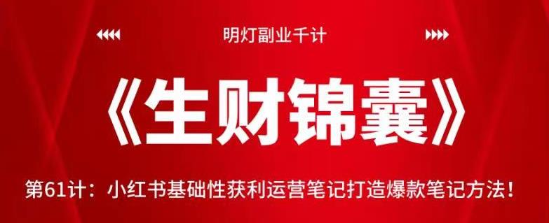 明灯副业千计—《生财锦囊》第61计：小红书基础性获利运营笔记打造爆款笔记方法！【视频课程】-一鸣资源网