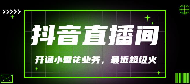 最近超火的抖音直播间开通小雪花业务(外面割288) 最近超火的抖音直播间开通小雪花业务(外面割288)
