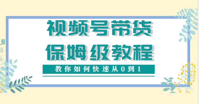视频号带货保姆级教程,教你如何快速从0到1,一月搞10个W 视频号带货保姆级教程,教你如何快速从0到1,一月搞10个W