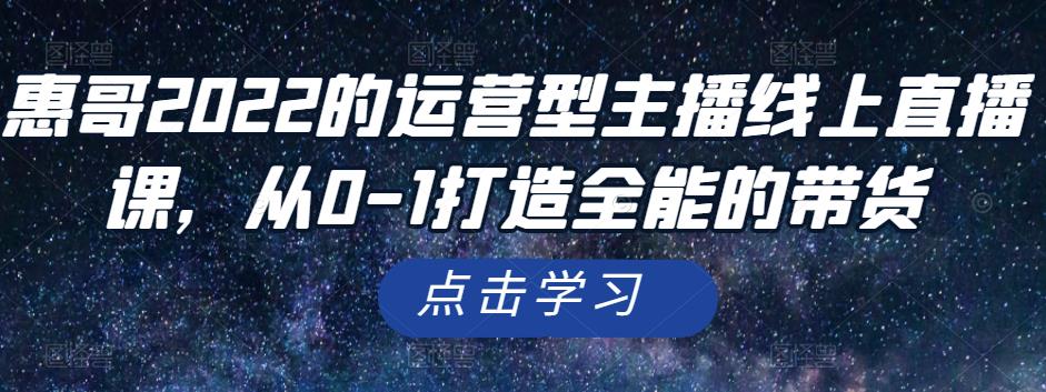 2022年的运营型主播线上直播课,从0-1打造全能的带货-一鸣资源网