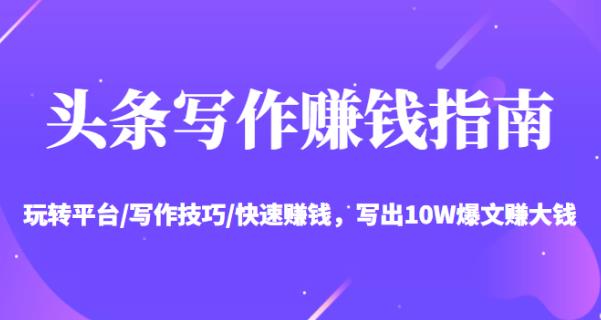 头条写作赚钱指南:玩转平台/写作技巧/快速赚钱,写出10W爆文赚大钱 头条写作赚钱指南:玩转平台/写作技巧/快速赚钱,写出10W爆文赚大钱