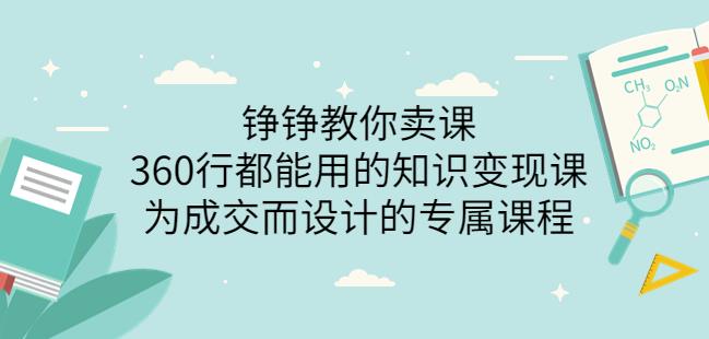 薛辉旗下铮铮教你卖课:360行都能用的知识变现课,为成交而设计的专属课程-价值2980 薛辉旗下铮铮教你卖课:360行都能用的知识变现课,为成交而设计的专属课程-价值2980