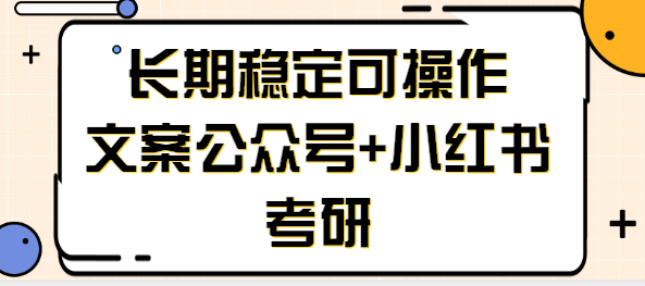 长期稳定可操作的副业赚钱项目，文案公众号+小红书考研也能月入万元-一鸣资源网
