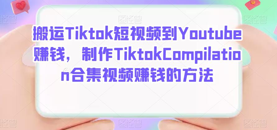 搬运Tiktok短视频到Youtube赚钱,制作Tiktok Compilation合集视频赚钱的方法 搬运Tiktok短视频到Youtube赚钱,制作Tiktok Compilation合集视频赚钱的方法