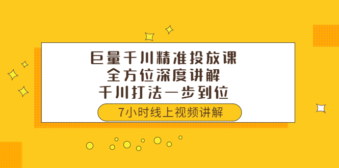 巨量千川精准投放课：全方位深度讲解，千川打法一步到位（价值3980）-一鸣资源网