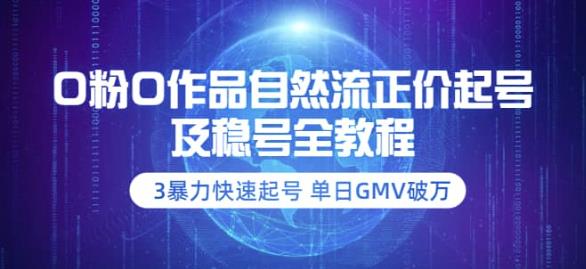 0粉0作品自然流正价起号及稳号全教程：3暴力快速起号单日GMV破万-价值2980-一鸣资源网