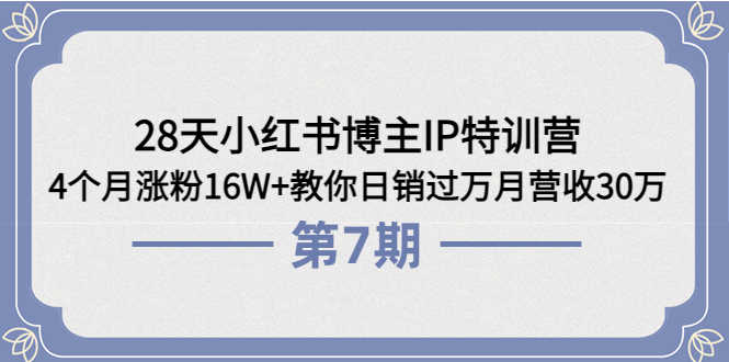 28天小红书博主IP特训营《第6+7期》4个月涨粉16W+教你日销过万月营收30万 28天小红书博主IP特训营《第6+7期》4个月涨粉16W+教你日销过万月营收30万