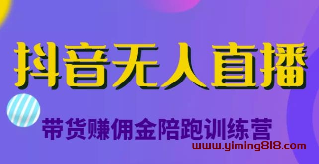图片[1]-抖音无人直播带货赚佣金陪跑训练营，从0开始看完就能实操，日赚5000元（价值6980元）-一鸣资源网