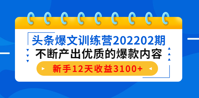 头条爆文训练营202202期,不断产出优质的爆款内容,新手12天收益3100+ 头条爆文训练营202202期,不断产出优质的爆款内容,新手12天收益3100+