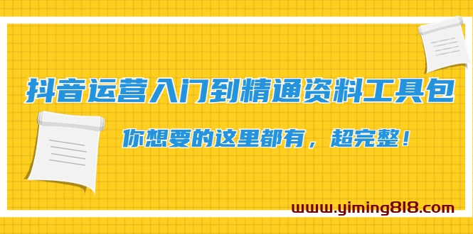 抖音运营入门到精通资料工具包：你想要的这里都有，超完整！