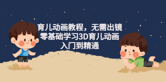 阿姐育儿动画教程,无需出镜,零基础学习3D育儿动画,入门到精通 阿姐育儿动画教程,无需出镜,零基础学习3D育儿动画,入门到精通