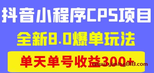 图片[1]-抖音小程序CPS项目，全新8.0爆单玩法，单天单号收益300+-阿灿说钱