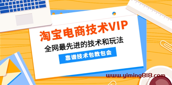 淘宝电商技术VIP,全网最先进的技术和玩法,靠谱技术包教包会(更新115) 淘宝电商技术VIP,全网最先进的技术和玩法,靠谱技术包教包会(更新115)