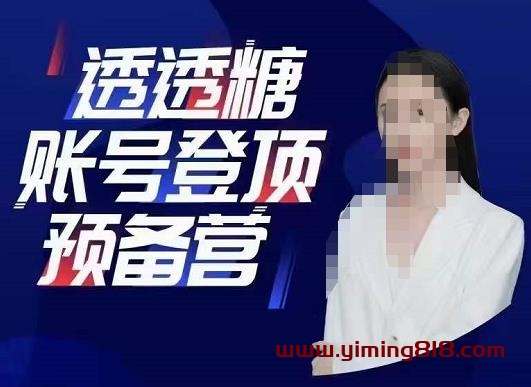 透透糖账号登顶预备营,高手账号打造密码,普通人学会做抖音的必学课程