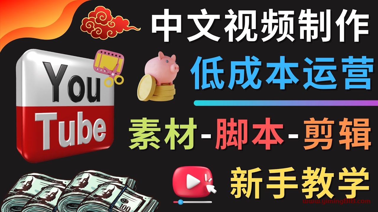 YOUTUBE中文视频制作低成本运营：素材-脚本-剪辑 新手教学-一鸣资源网